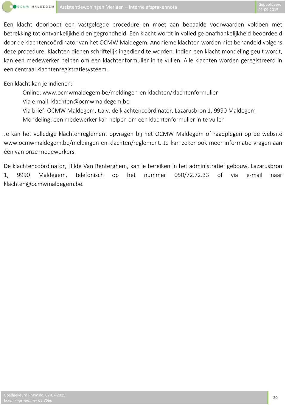 Klachten dienen schriftelijk ingediend te worden. Indien een klacht mondeling geuit wordt, kan een medewerker helpen om een klachtenformulier in te vullen.