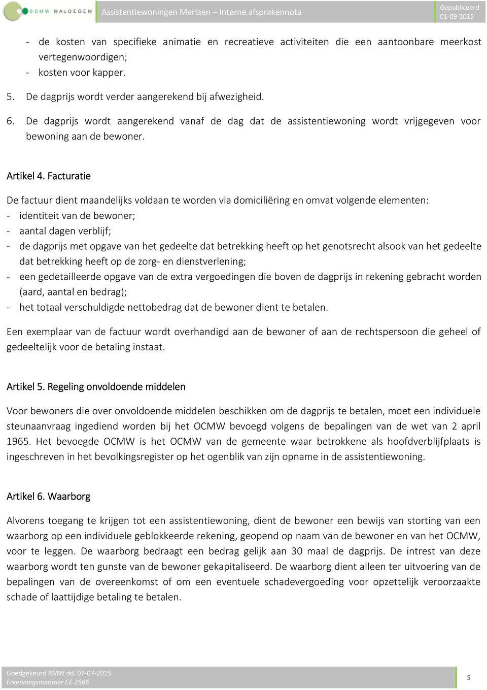 4 Facturatie De factuur dient maandelijks voldaan te worden via domiciliëring en omvat volgende elementen: - identiteit van de bewoner; - aantal dagen verblijf; - de dagprijs met opgave van het