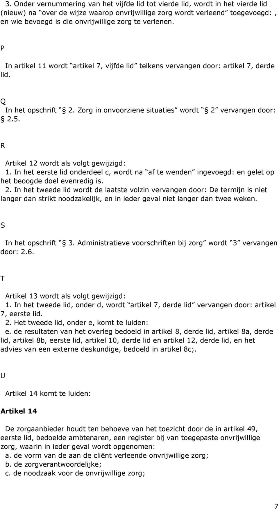 R Artikel 12 wordt als volgt gewijzigd: 1. In het eerste lid onderdeel c, wordt na af te wenden ingevoegd: en gelet op het beoogde doel evenredig is. 2.