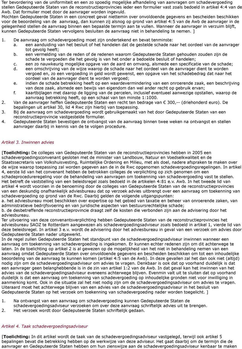 Mochten Gedeputeerde Staten in een concreet geval niettemin over onvoldoende gegevens en bescheiden beschikken voor de beoordeling van de aanvraag, dan kunnen zij alsnog op grond van artikel 4:5 van