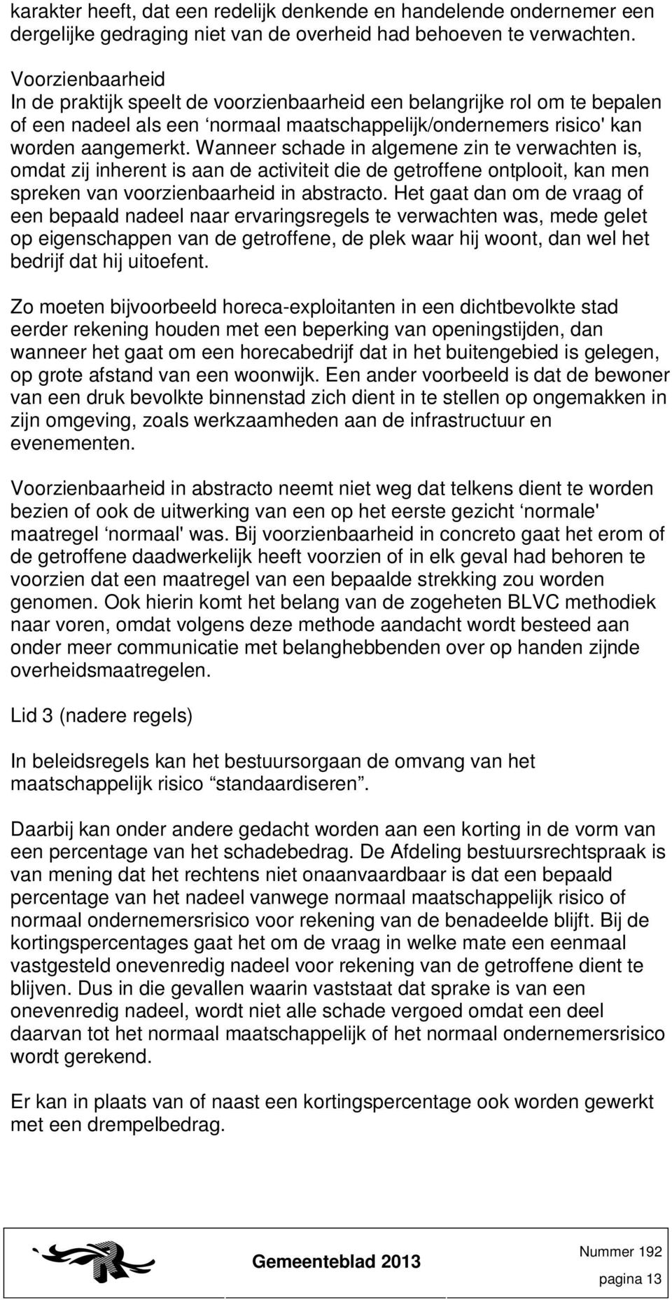 Wanneer schade in algemene zin te verwachten is, omdat zij inherent is aan de activiteit die de getroffene ontplooit, kan men spreken van voorzienbaarheid in abstracto.