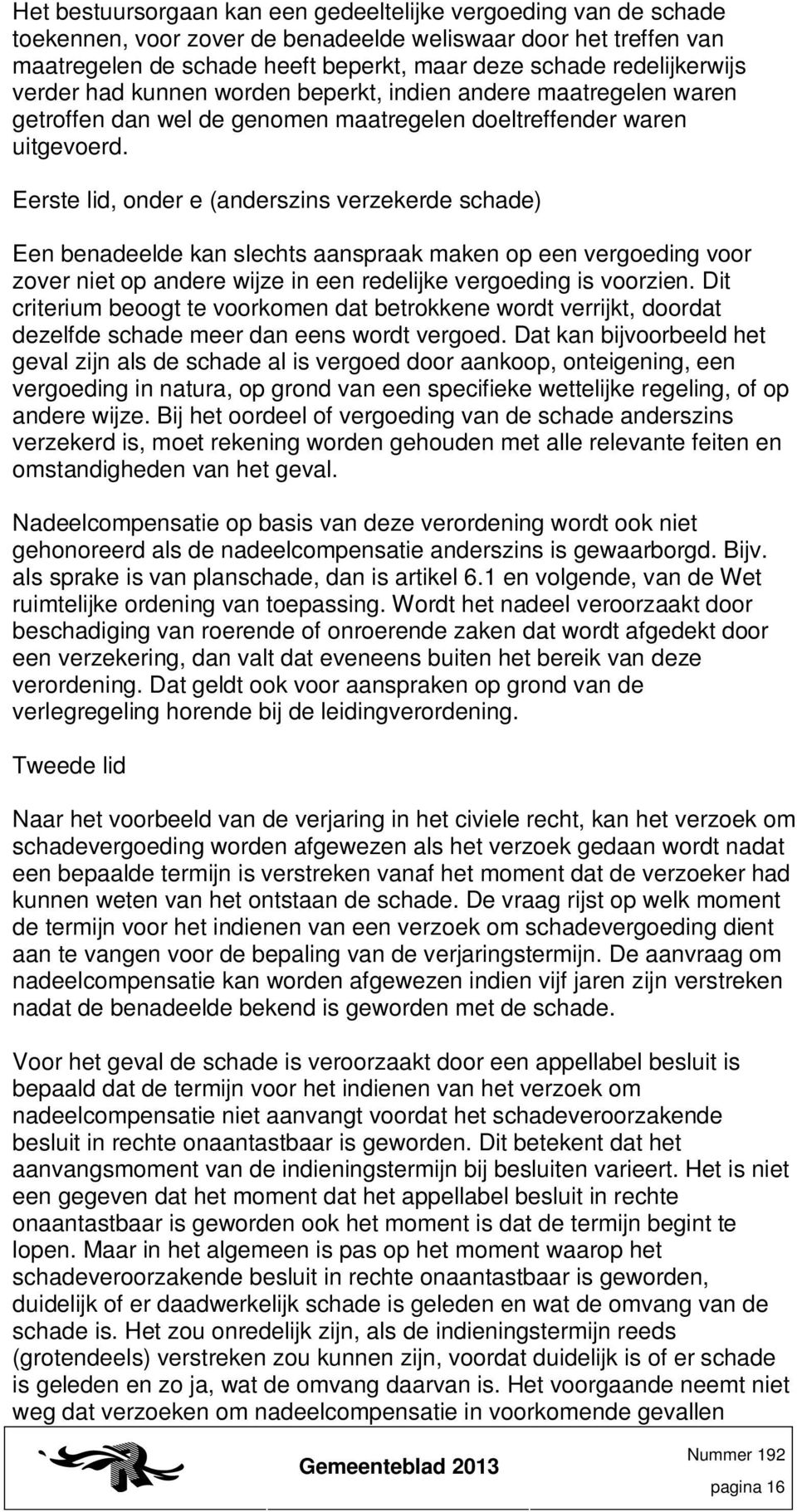 Eerste lid, onder e (anderszins verzekerde schade) Een benadeelde kan slechts aanspraak maken op een vergoeding voor zover niet op andere wijze in een redelijke vergoeding is voorzien.