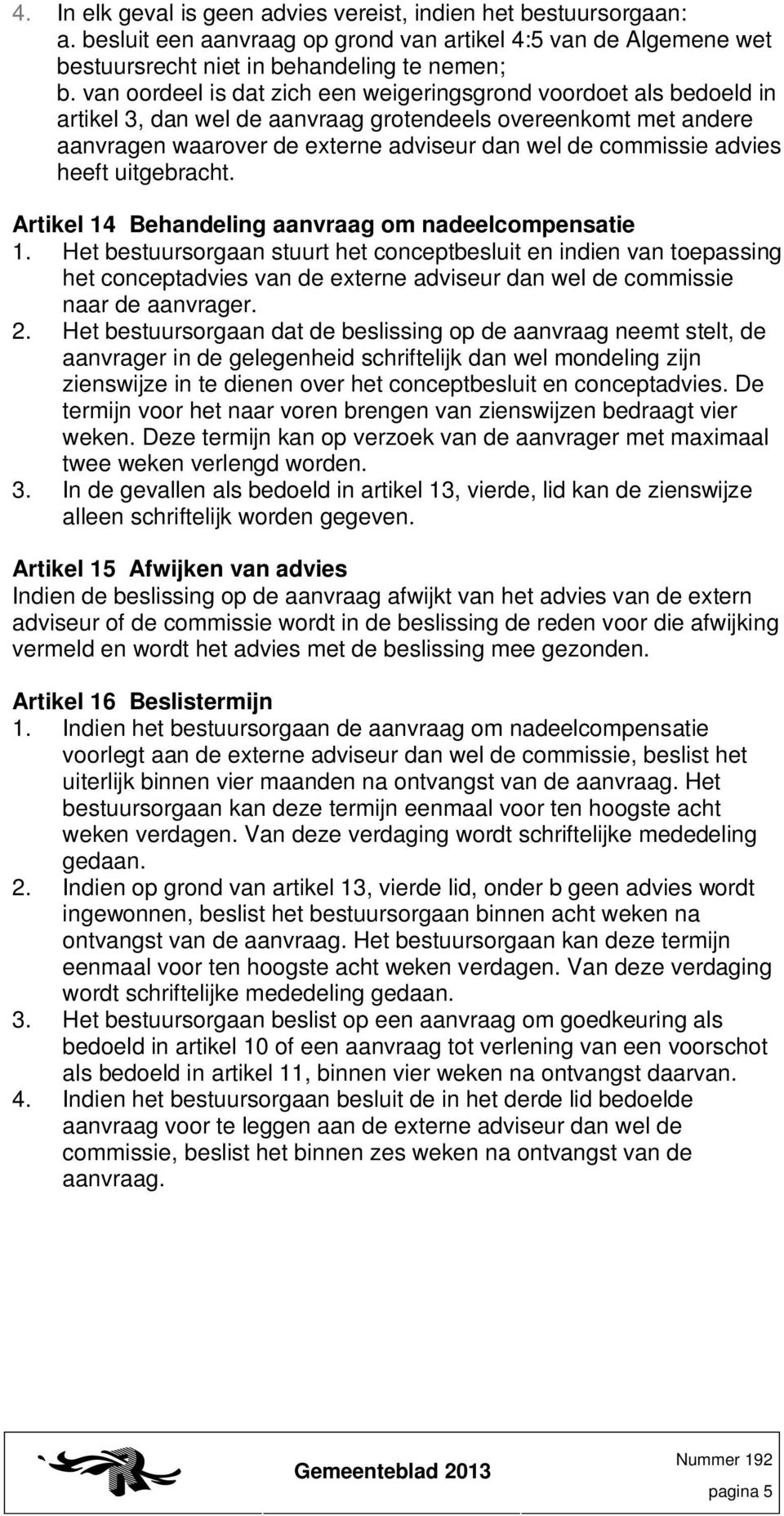 advies heeft uitgebracht. Artikel 14 Behandeling aanvraag om nadeelcompensatie 1.