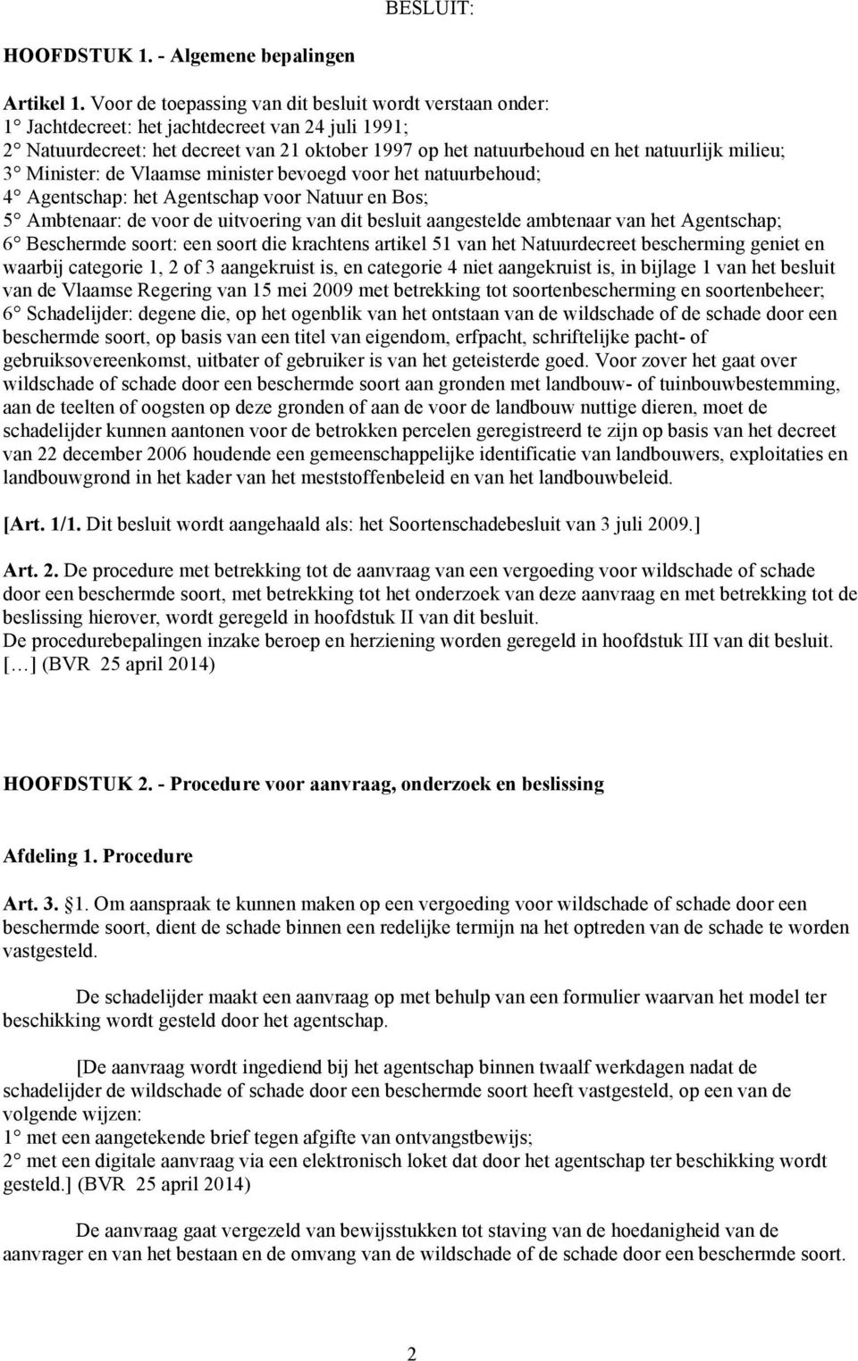 milieu; 3 Minister: de Vlaamse minister bevoegd voor het natuurbehoud; 4 Agentschap: het Agentschap voor Natuur en Bos; 5 Ambtenaar: de voor de uitvoering van dit besluit aangestelde ambtenaar van