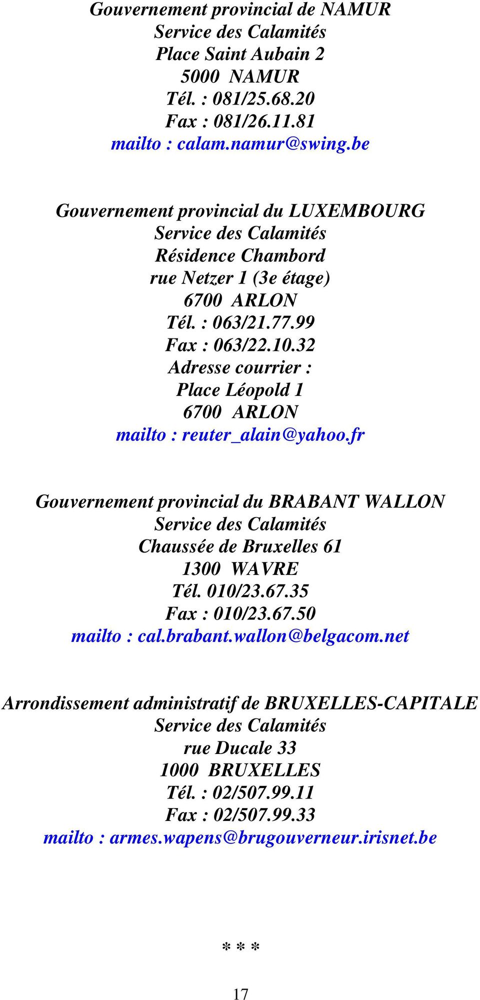 32 Adresse courrier : Place Léopold 1 6700 ARLON mailto : reuter_alain@yahoo.fr Gouvernement provincial du BRABANT WALLON Service des Calamités Chaussée de Bruxelles 61 1300 WAVRE Tél.