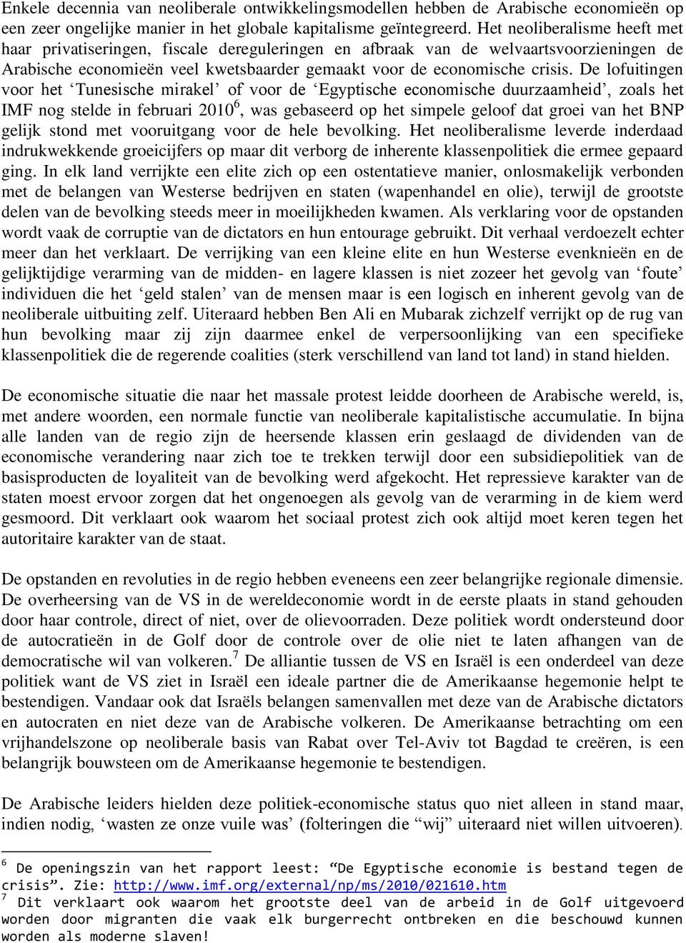 De lofuitingen voor het Tunesische mirakel of voor de Egyptische economische duurzaamheid, zoals het IMF nog stelde in februari 2010 6, was gebaseerd op het simpele geloof dat groei van het BNP