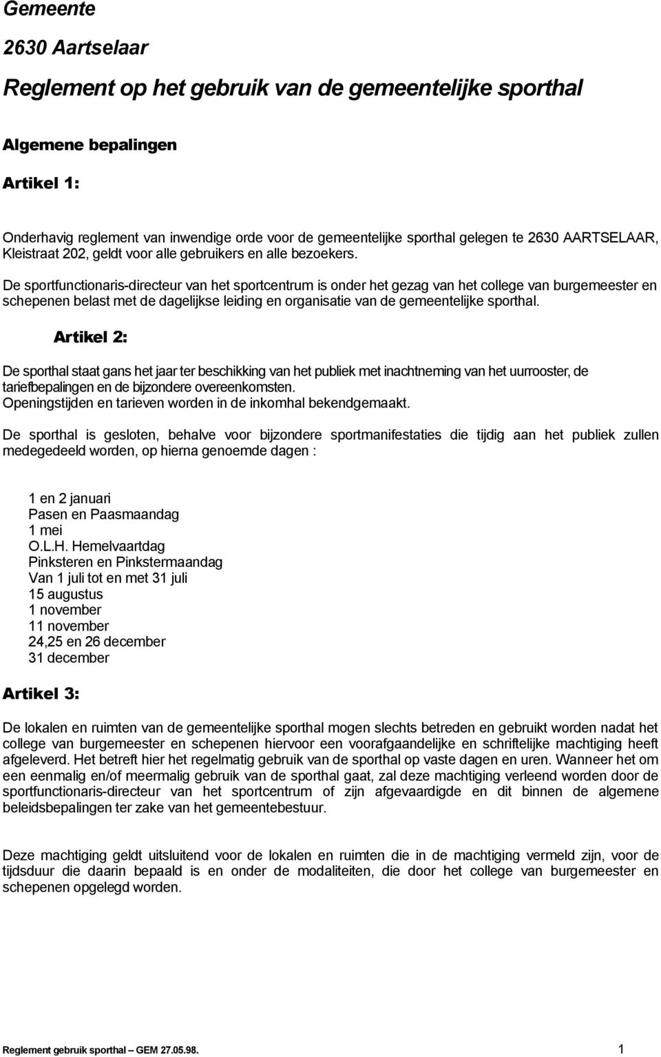 De sportfunctionaris-directeur van het sportcentrum is onder het gezag van het college van burgemeester en schepenen belast met de dagelijkse leiding en organisatie van de gemeentelijke sporthal.