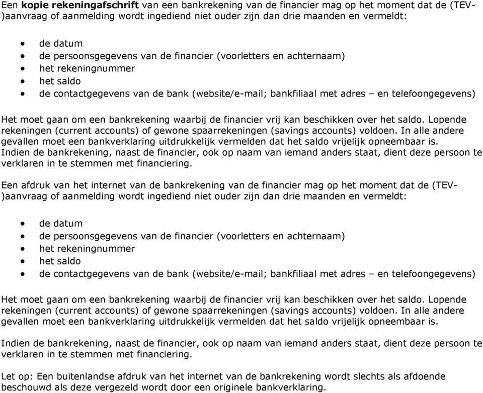 bankrekening waarbij de financier vrij kan beschikken over. Lopende rekeningen (current accounts) of gewone spaarrekeningen (savings accounts) voldoen.