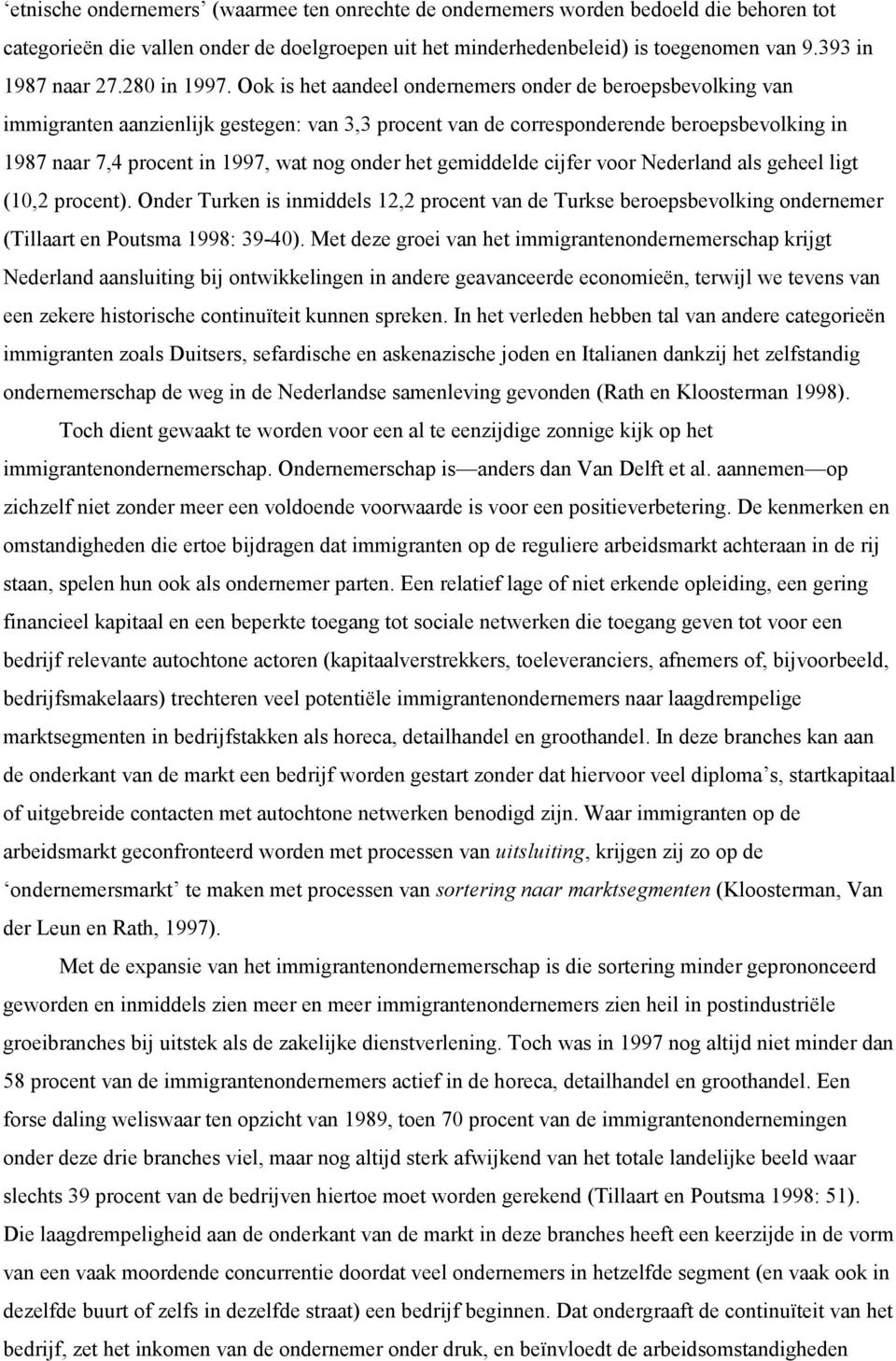 Ook is het aandeel ondernemers onder de beroepsbevolking van immigranten aanzienlijk gestegen: van 3,3 procent van de corresponderende beroepsbevolking in 1987 naar 7,4 procent in 1997, wat nog onder