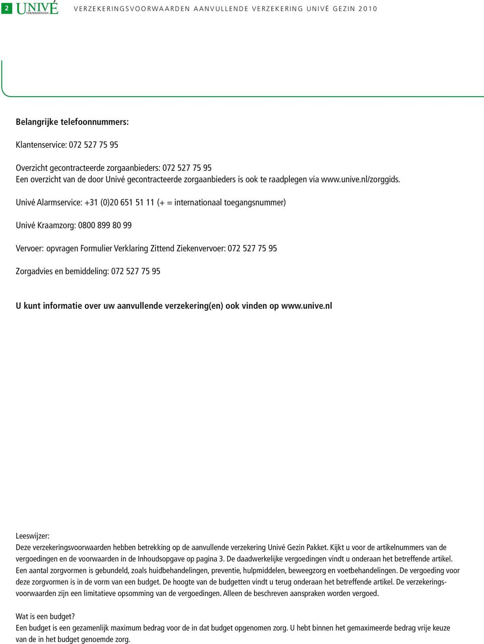 Univé Alarmservice: +31 (0)20 651 51 11 (+ = internationaal toegangsnummer) Univé Kraamzorg: 0800 899 80 99 Vervoer: opvragen Formulier Verklaring Zittend Ziekenvervoer: 072 527 75 95 Zorgadvies en