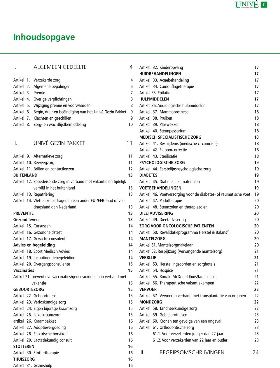 UNIVÉ GEZIN PAKKET 11 Artikel 9. Alternatieve zorg 11 Artikel 10. Beweegzorg 11 Artikel 11. Brillen en contactlenzen 12 BUITENLAND 13 Artikel 12.