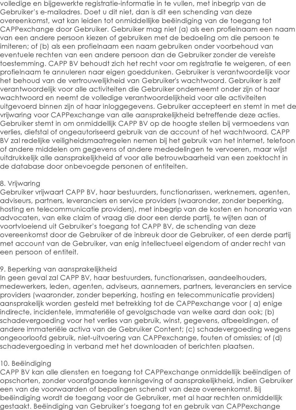 Gebruiker mag niet (a) als een profielnaam een naam van een andere persoon kiezen of gebruiken met de bedoeling om die persoon te imiteren; of (b) als een profielnaam een naam gebruiken onder