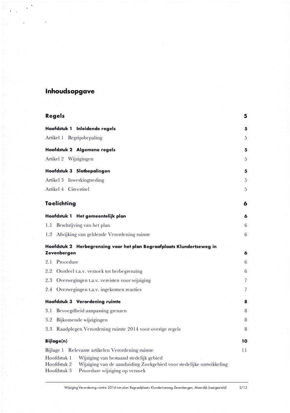 2 Afwijking van geldende Verordening ruimte 6 Hoofdstuk 2 Herbegrenzing voor het plan Begraafplaats Klundertseweg in Zevenbergen 6 2.1 Procedure 6 2.2 Oordeel t.a.v. verzoek tot herhegrenzing 6 2.