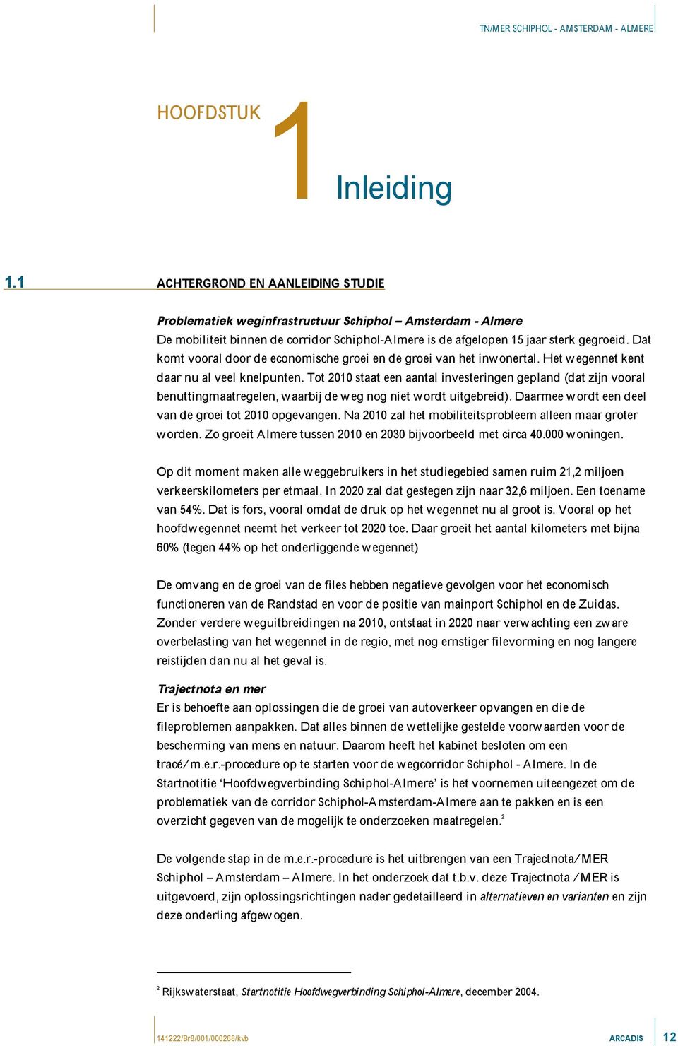 Dat komt vooral door de economische groei en de groei van het inwonertal. Het wegennet kent daar nu al veel knelpunten.