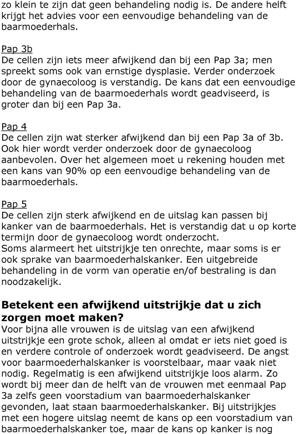 De kans dat een eenvoudige behandeling van de baarmoederhals wordt geadviseerd, is groter dan bij een Pap 3a. Pap 4 De cellen zijn wat sterker afwijkend dan bij een Pap 3a of 3b.