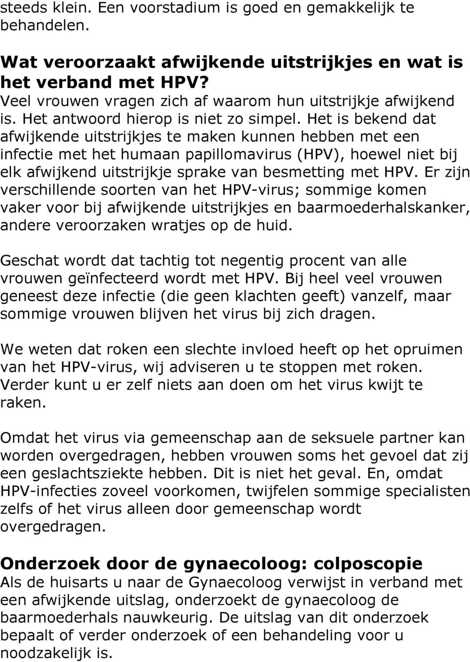 Het is bekend dat afwijkende uitstrijkjes te maken kunnen hebben met een infectie met het humaan papillomavirus (HPV), hoewel niet bij elk afwijkend uitstrijkje sprake van besmetting met HPV.