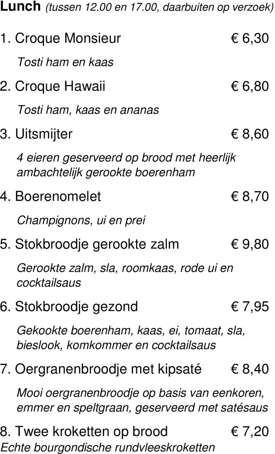 Stokbroodje gerookte zalm 9,80 Gerookte zalm, sla, roomkaas, rode ui en cocktailsaus 6.