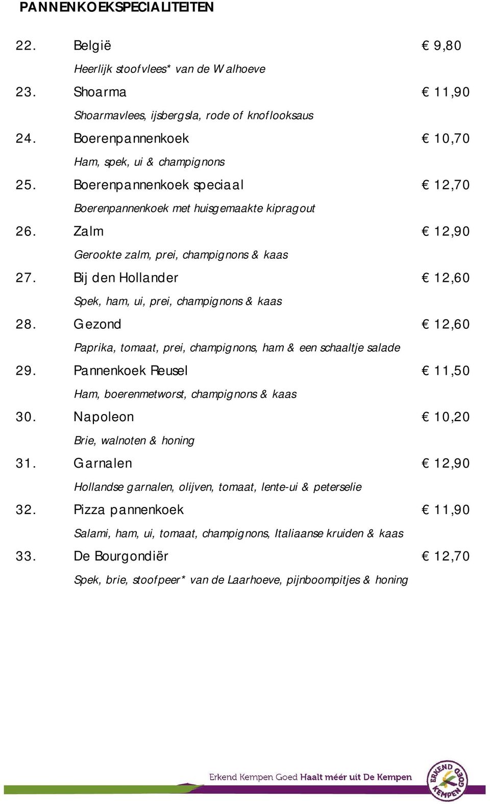 Bij den Hollander 12,60 Spek, ham, ui, prei, champignons & kaas 28. Gezond 12,60 Paprika, tomaat, prei, champignons, ham & een schaaltje salade 29.