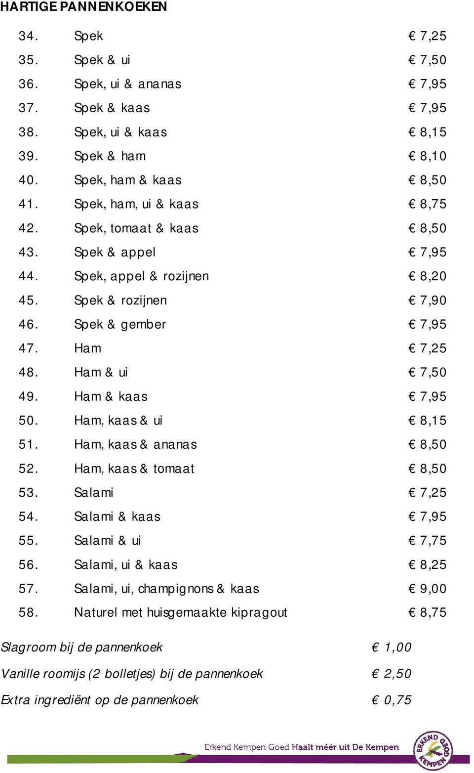 Ham & ui 7,50 49. Ham & kaas 7,95 50. Ham, kaas & ui 8,15 51. Ham, kaas & ananas 8,50 52. Ham, kaas & tomaat 8,50 53. Salami 7,25 54. Salami & kaas 7,95 55. Salami & ui 7,75 56.