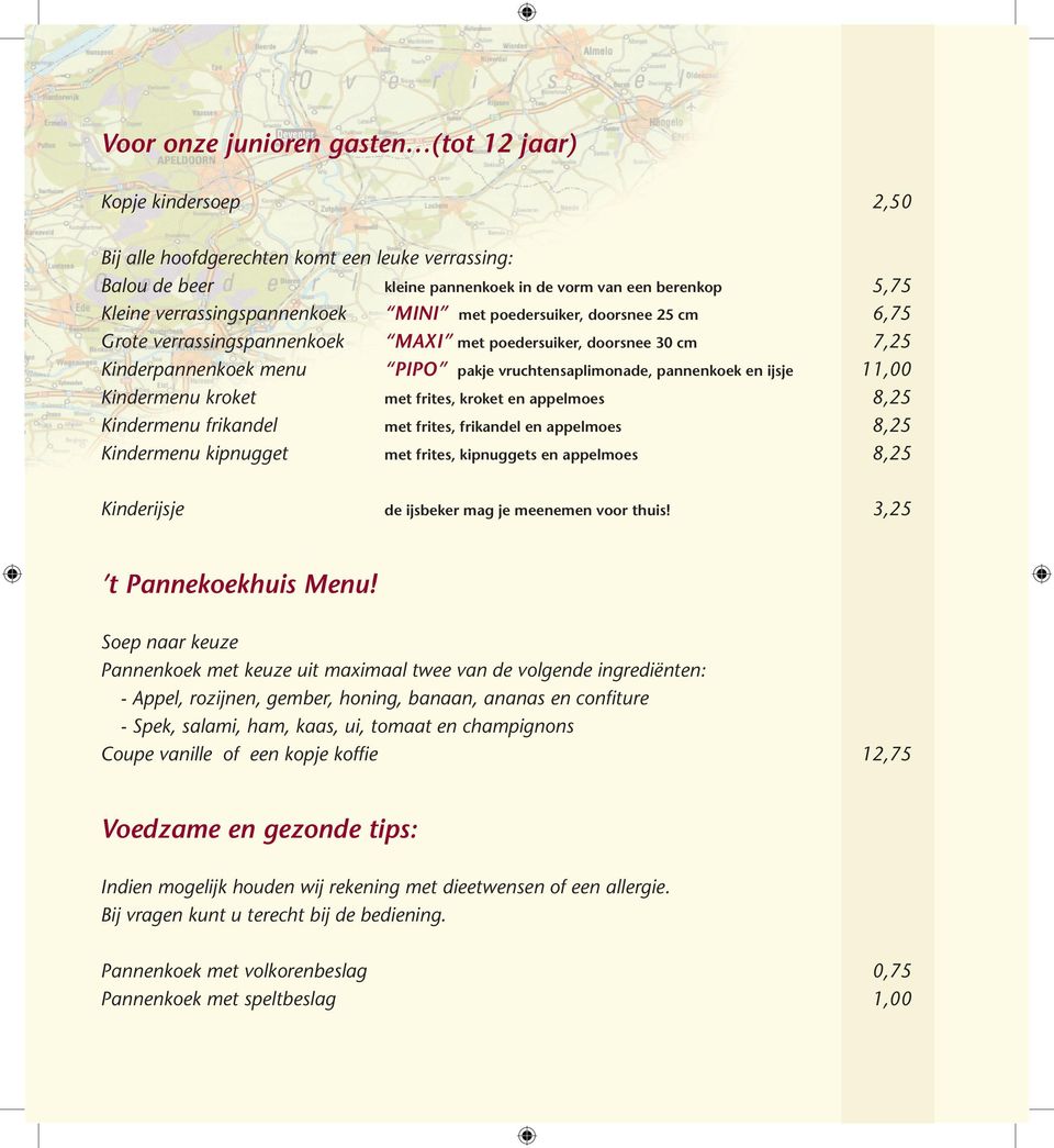 pannenkoek en ijsje 11,00 Kindermenu kroket met frites, kroket en appelmoes 8,25 Kindermenu frikandel met frites, frikandel en appelmoes 8,25 Kindermenu kipnugget met frites, kipnuggets en appelmoes