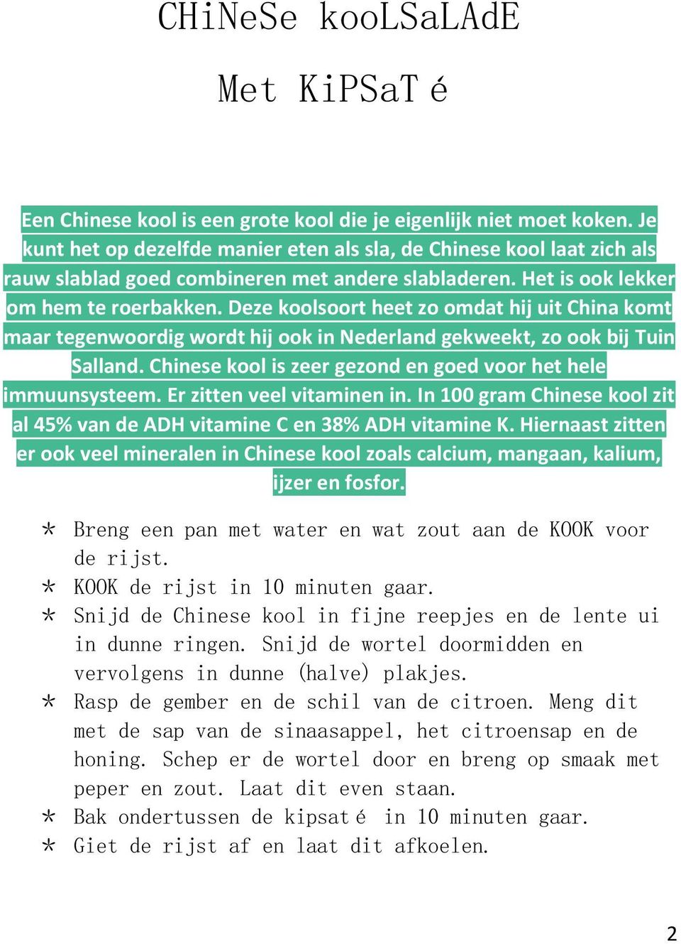 Deze koolsoort heet zo omdat hij uit China komt maar tegenwoordig wordt hij ook in Nederland gekweekt, zo ook bij Tuin Salland. Chinese kool is zeer gezond en goed voor het hele immuunsysteem.