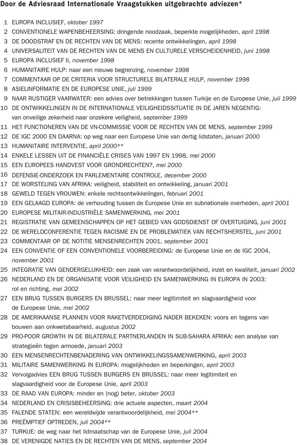 Humanitaire hulp: naar een nieuwe begrenzing, november 1998 7 commentaar op de criteria voor structurele bilaterale hulp, november 1998 8 Asielinformatie en de europese unie, juli 1999 9 Naar