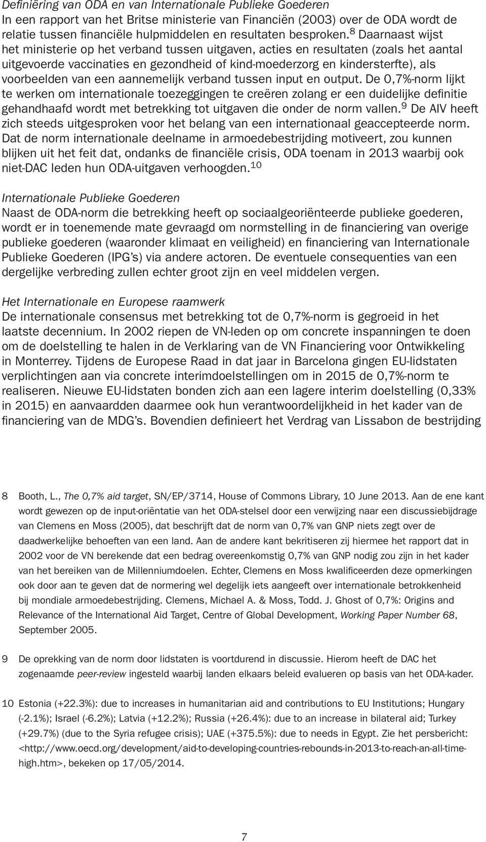 8 Daarnaast wijst het ministerie op het verband tussen uitgaven, acties en resultaten (zoals het aantal uitgevoerde vaccinaties en gezondheid of kind-moederzorg en kindersterfte), als voorbeelden van