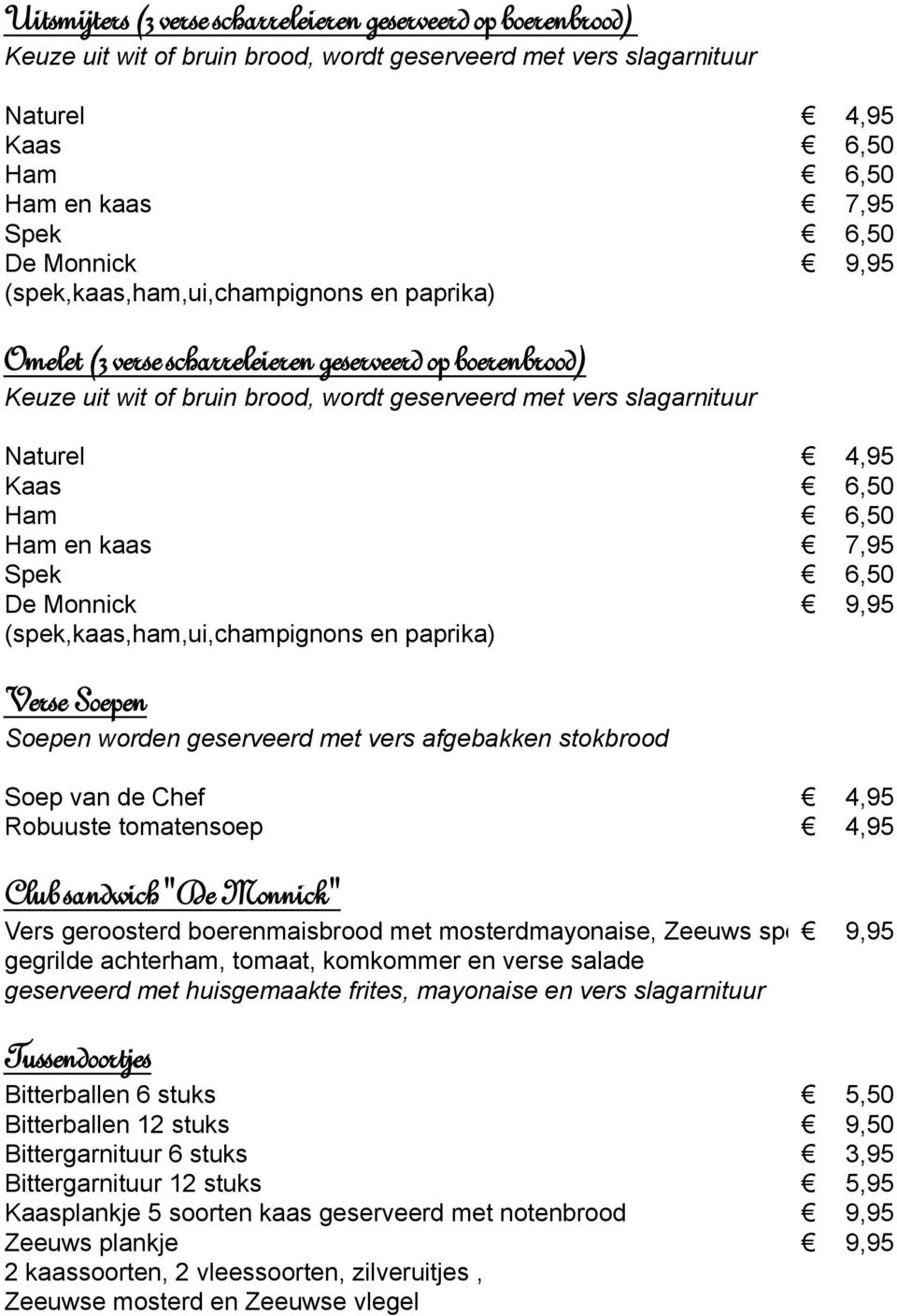 met vers afgebakken stokbrood Soep van de Chef 4,95 Robuuste tomatensoep 4,95 Club sandwich "De Monnick" Vers geroosterd boerenmaisbrood met mosterdmayonaise, Zeeuws spek, 9,95 gegrilde achterham,