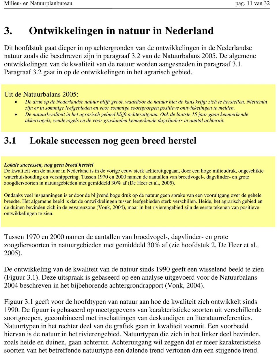 De algemene ontwikkelingen van de kwaliteit van de natuur worden aangesneden in paragraaf 3.1. Paragraaf 3.2 gaat in op de ontwikkelingen in het agrarisch gebied.