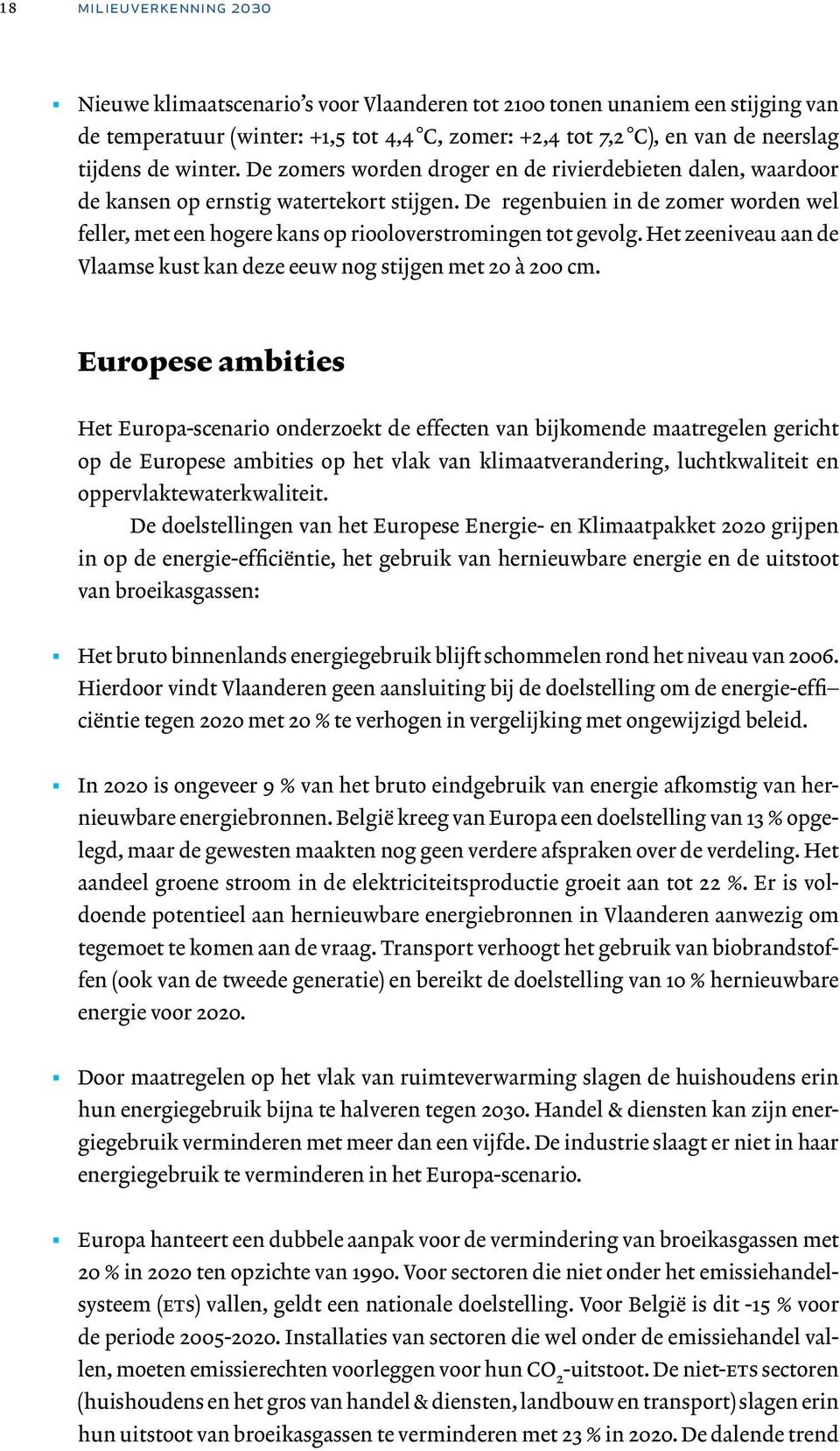 De regenbuien in de zomer worden wel feller, met een hogere kans op riooloverstromingen tot gevolg. Het zeeniveau aan de Vlaamse kust kan deze eeuw nog stijgen met 20 à 200 cm.