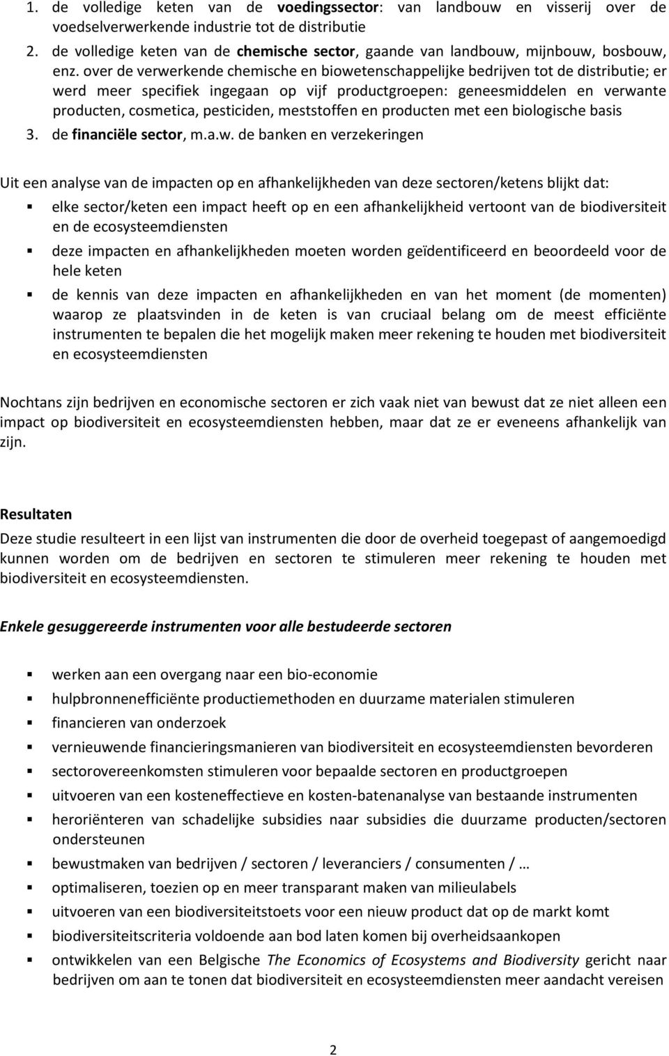 over de verwerkende chemische en biowetenschappelijke bedrijven tot de distributie; er werd meer specifiek ingegaan op vijf productgroepen: geneesmiddelen en verwante producten, cosmetica,