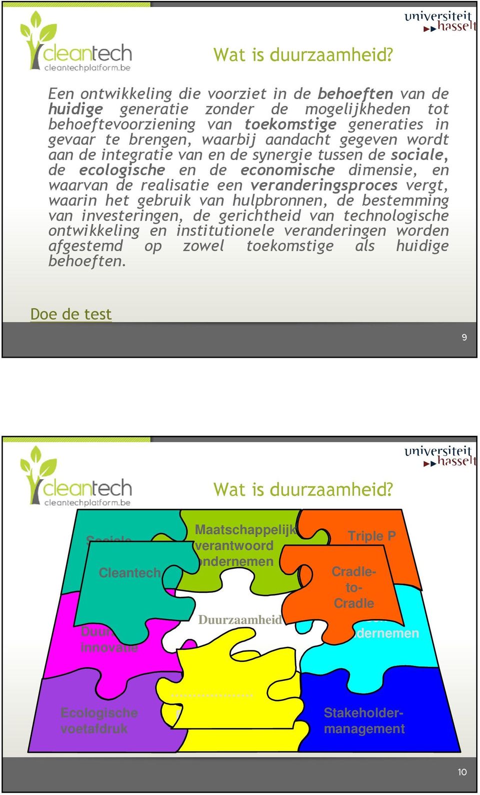 aan de integratie van en de synergie tussen de sociale, de ecologische en de economische dimensie, en waarvan de realisatie een veranderingsproces vergt, waarin het gebruik van hulpbronnen, de