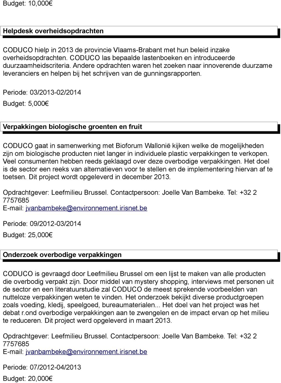 Periode: 03/2013-02/2014 Budget: 5,000 Verpakkingen biologische groenten en fruit CODUCO gaat in samenwerking met Bioforum Wallonië kijken welke de mogelijkheden zijn om biologische producten niet