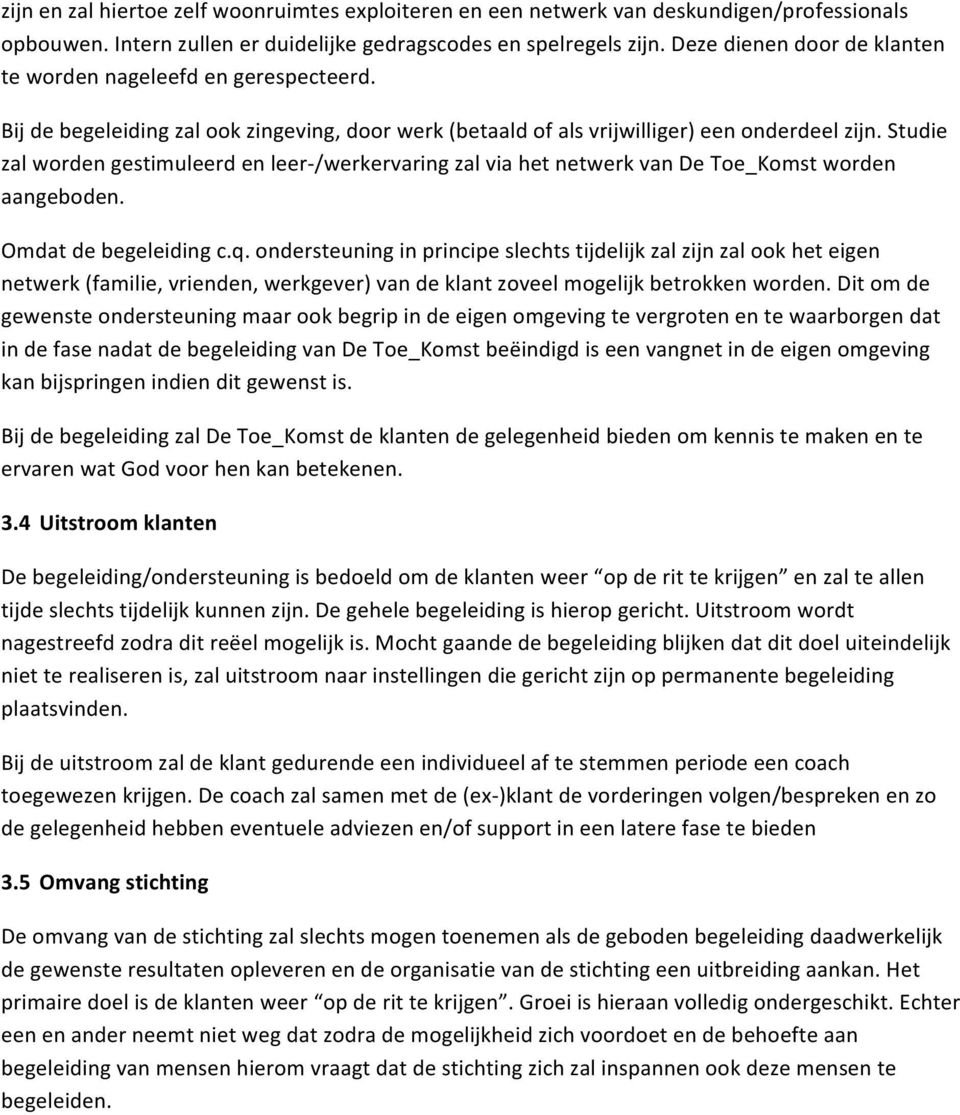 Studie zal worden gestimuleerd en leer- /werkervaring zal via het netwerk van De Toe_Komst worden aangeboden. Omdat de begeleiding c.q.