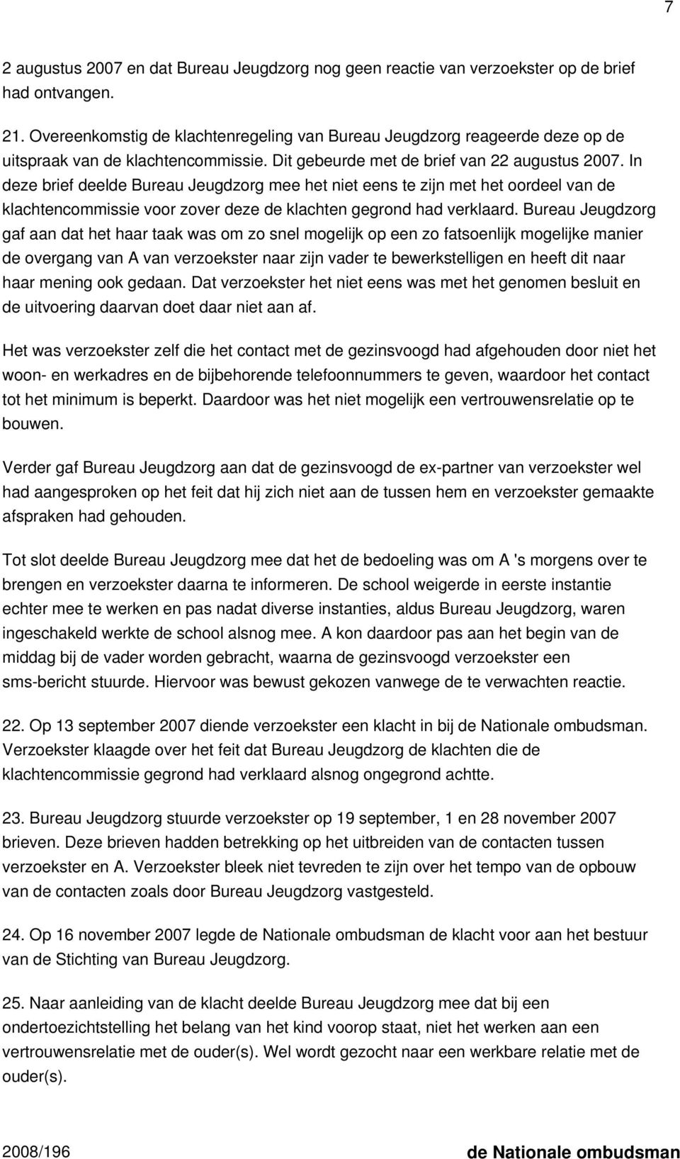 In deze brief deelde Bureau Jeugdzorg mee het niet eens te zijn met het oordeel van de klachtencommissie voor zover deze de klachten gegrond had verklaard.