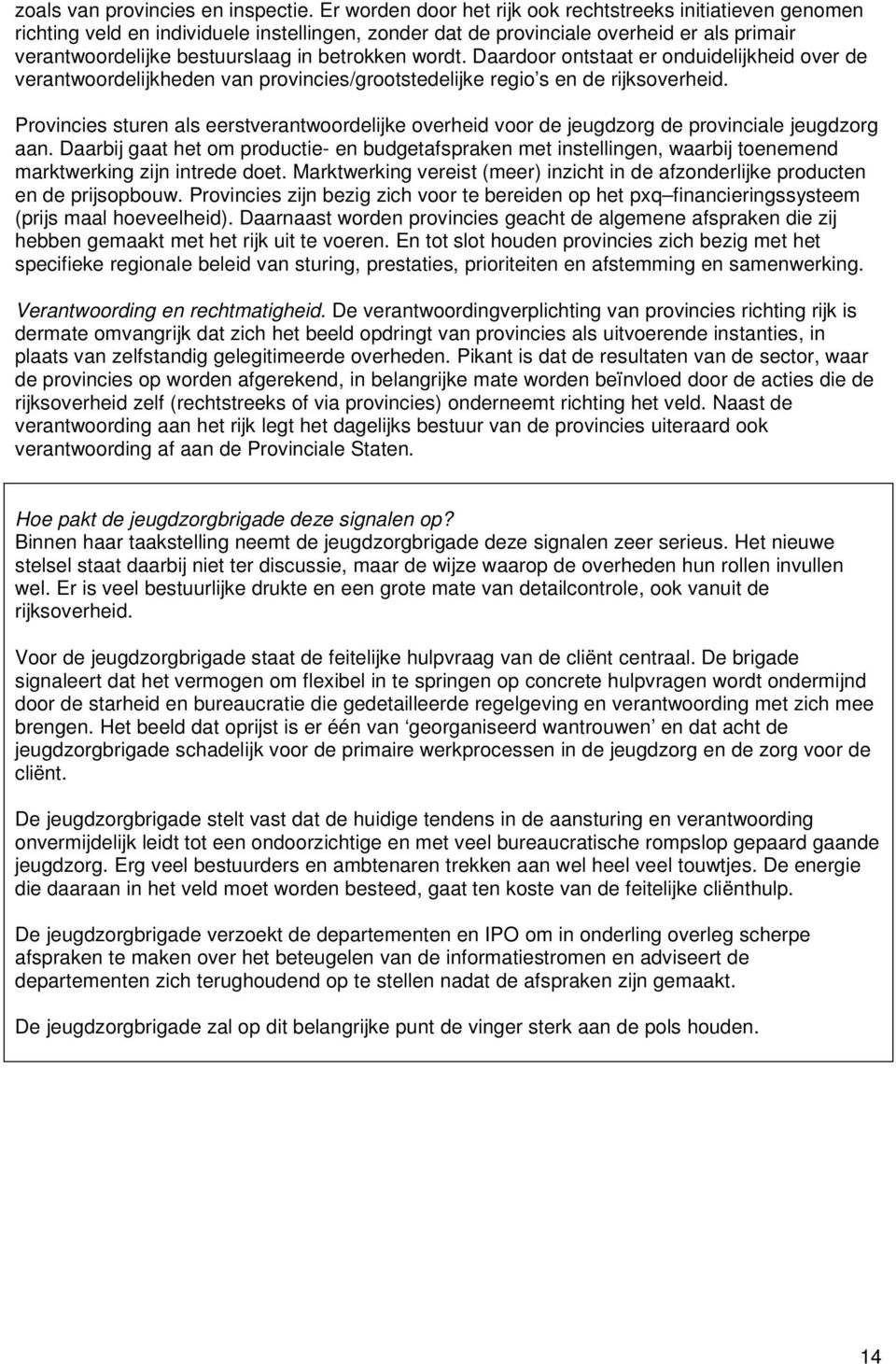 wordt. Daardoor ontstaat er onduidelijkheid over de verantwoordelijkheden van provincies/grootstedelijke regio s en de rijksoverheid.