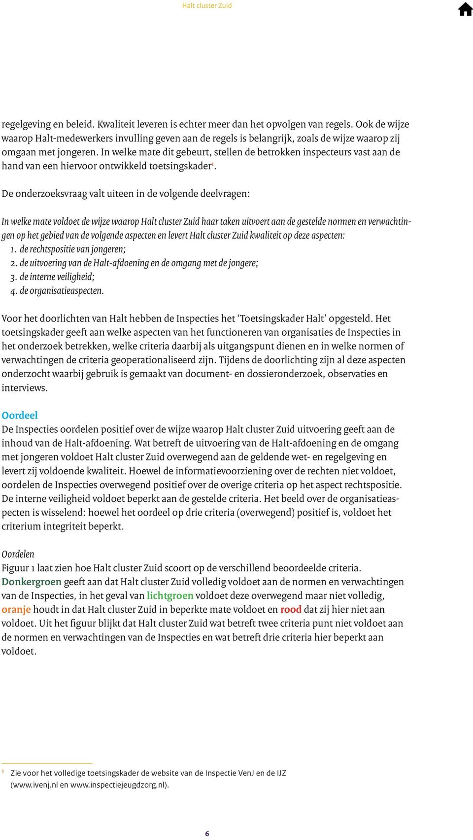 In welke mate dit gebeurt, stellen de betrokken inspecteurs vast aan de hand van een hiervoor ontwikkeld toetsingskader 1.