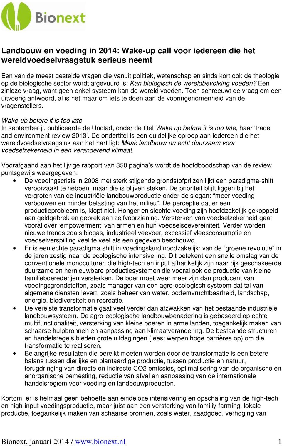 Toch schreeuwt de vraag om een uitvoerig antwoord, al is het maar om iets te doen aan de vooringenomenheid van de vragenstellers. Wake-up before it is too late In september jl.