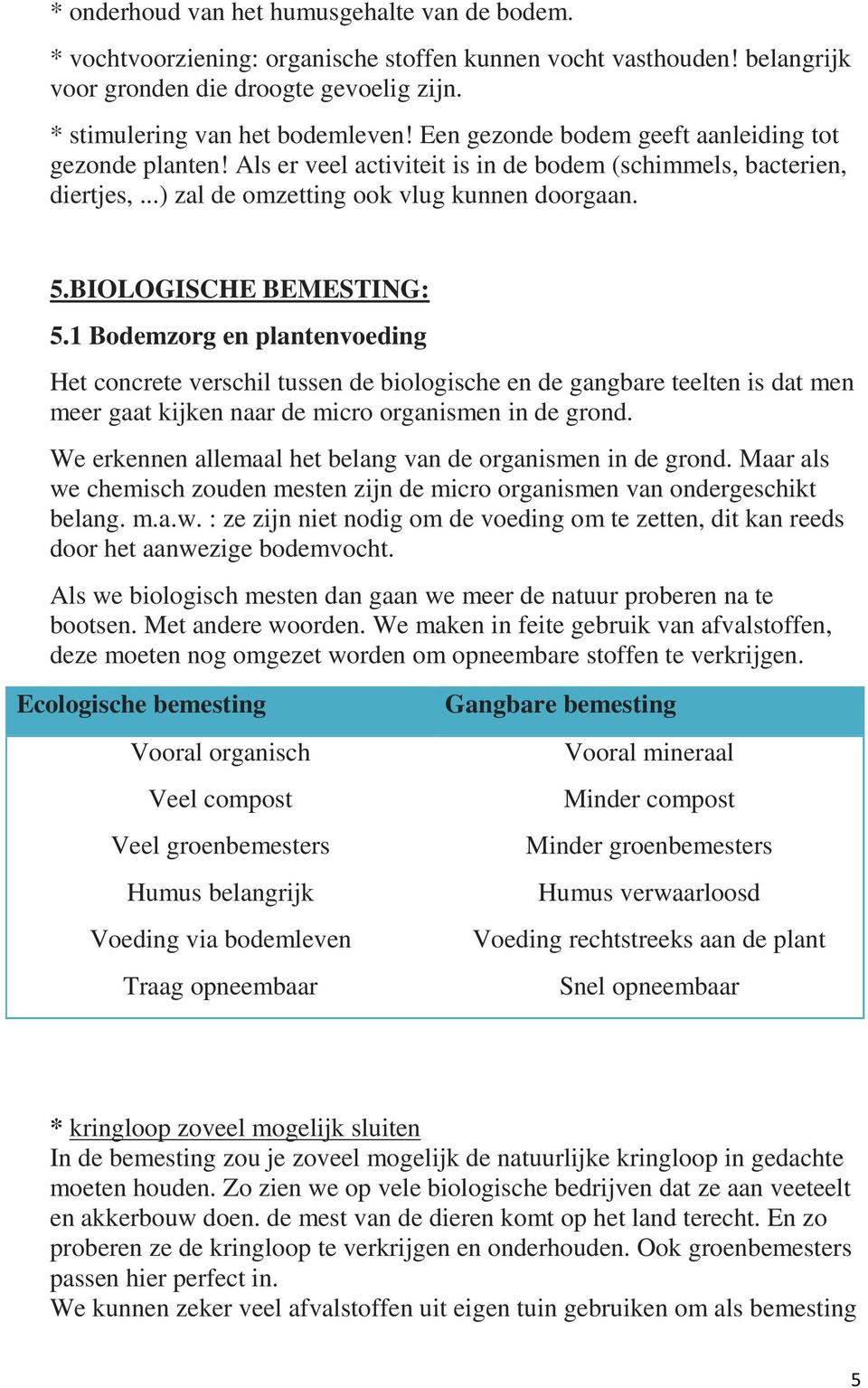 BIOLOGISCHE BEMESTING: 5.1 Bodemzorg en plantenvoeding Het concrete verschil tussen de biologische en de gangbare teelten is dat men meer gaat kijken naar de micro organismen in de grond.