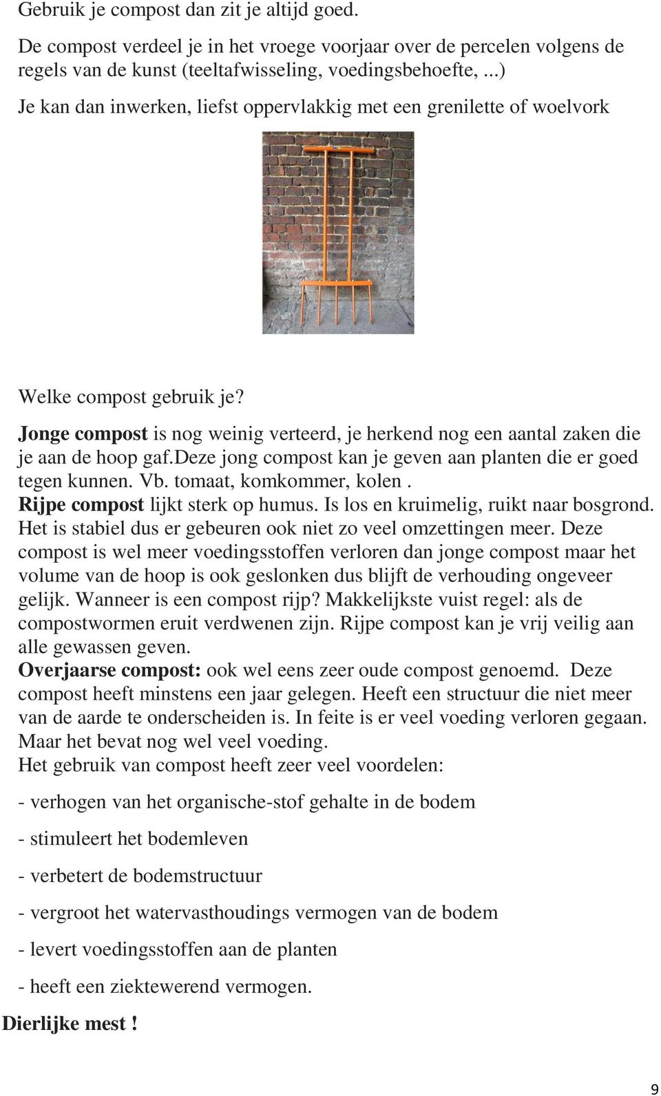 deze jong compost kan je geven aan planten die er goed tegen kunnen. Vb. tomaat, komkommer, kolen. Rijpe compost lijkt sterk op humus. Is los en kruimelig, ruikt naar bosgrond.