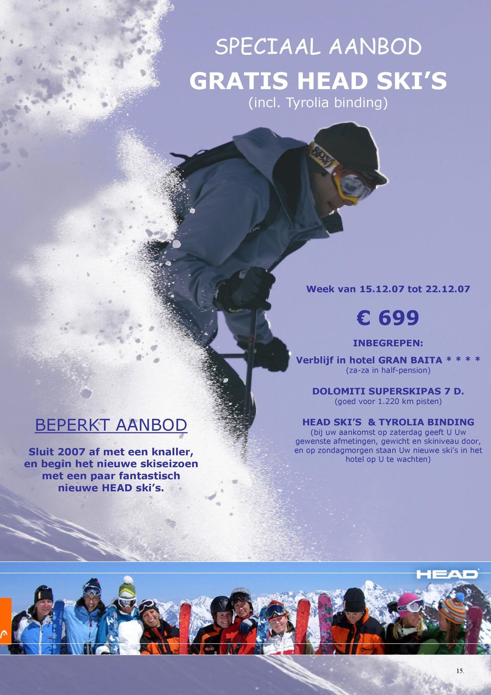 220 km pisten) BEPERKT AANBOD Sluit 2007 af met een knaller, en begin het nieuwe skiseizoen met een paar fantastisch nieuwe HEAD ski