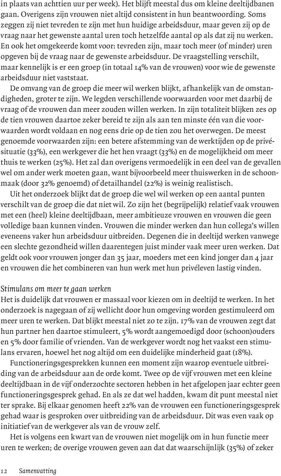 En ook het omgekeerde komt voor: tevreden zijn, maar toch meer (of minder) uren opgeven bij de vraag naar de gewenste arbeidsduur.