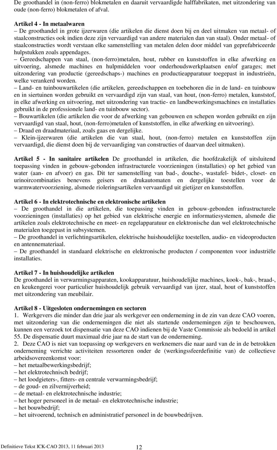 materialen dan van staal). Onder metaal- of staalconstructies wordt verstaan elke samenstelling van metalen delen door middel van geprefabriceerde hulpstukken zoals appendages.