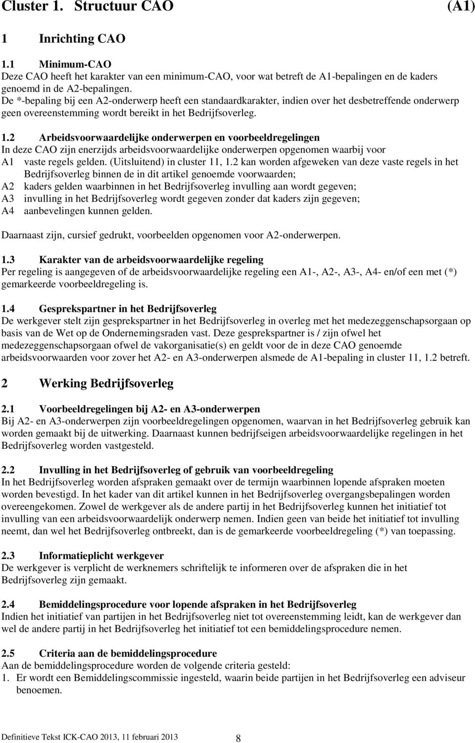 2 Arbeidsvoorwaardelijke onderwerpen en voorbeeldregelingen In deze CAO zijn enerzijds arbeidsvoorwaardelijke onderwerpen opgenomen waarbij voor A1 vaste regels gelden. (Uitsluitend) in cluster 11, 1.