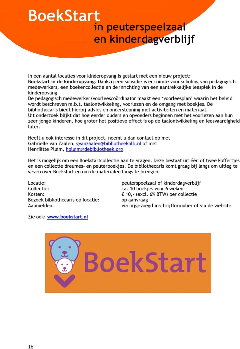 De pedagogisch medewerker/voorleescoördinator maakt een voorleesplan waarin het beleid wordt beschreven m.b.t. taalontwikkeling, voorlezen en de omgang met boekjes.