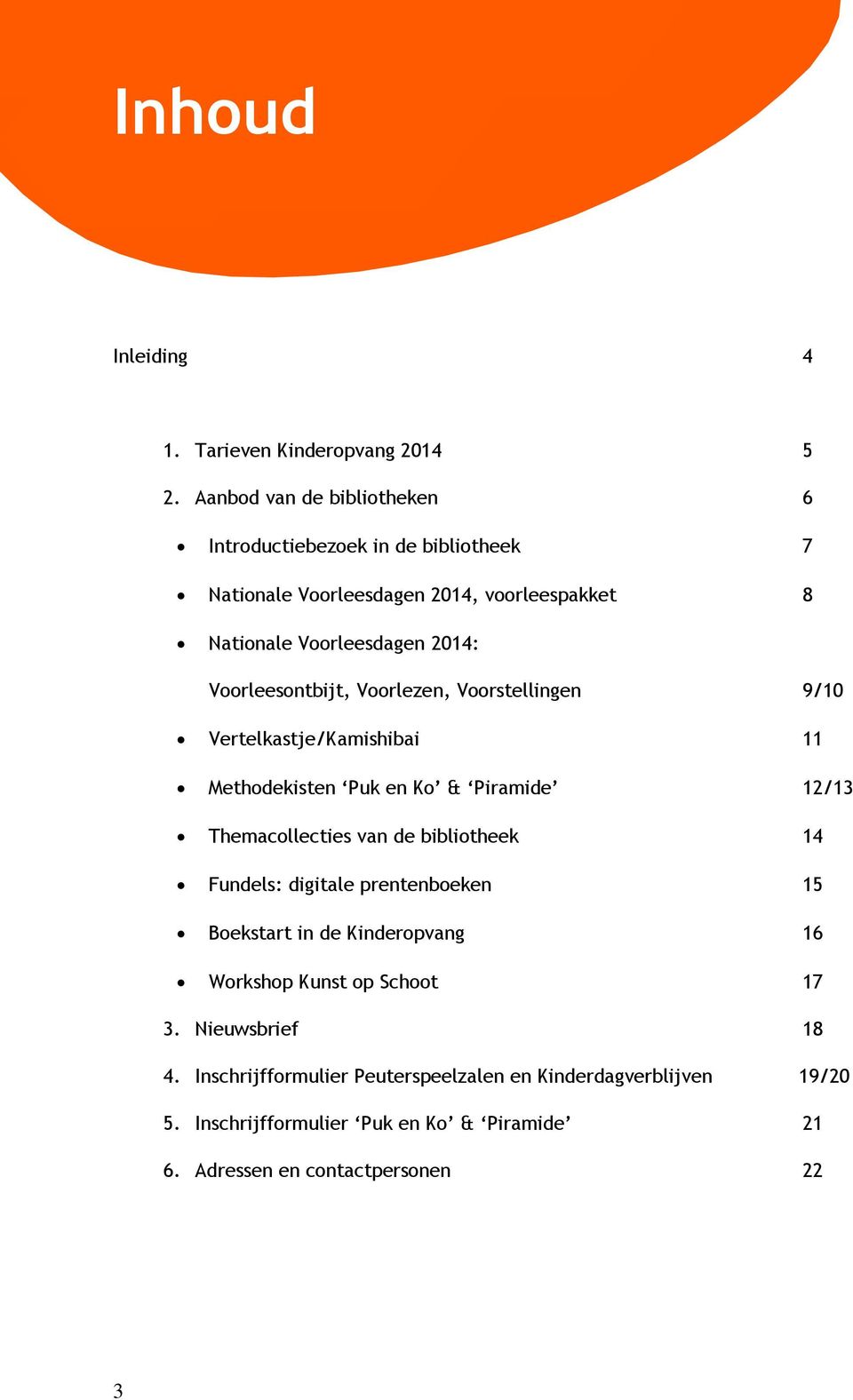 Voorleesontbijt, Voorlezen, Voorstellingen 9/10 Vertelkastje/Kamishibai 11 Methodekisten Puk en Ko & Piramide 12/13 Themacollecties van de bibliotheek 14