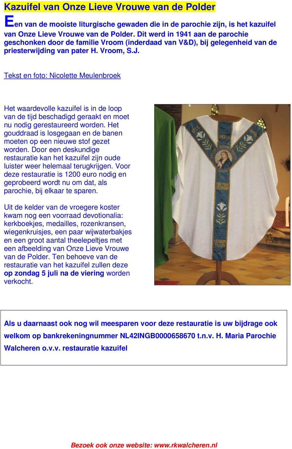 Tekst en foto: Nicolette Meulenbroek Het waardevolle kazuifel is in de loop van de tijd beschadigd geraakt en moet nu nodig gerestaureerd worden.