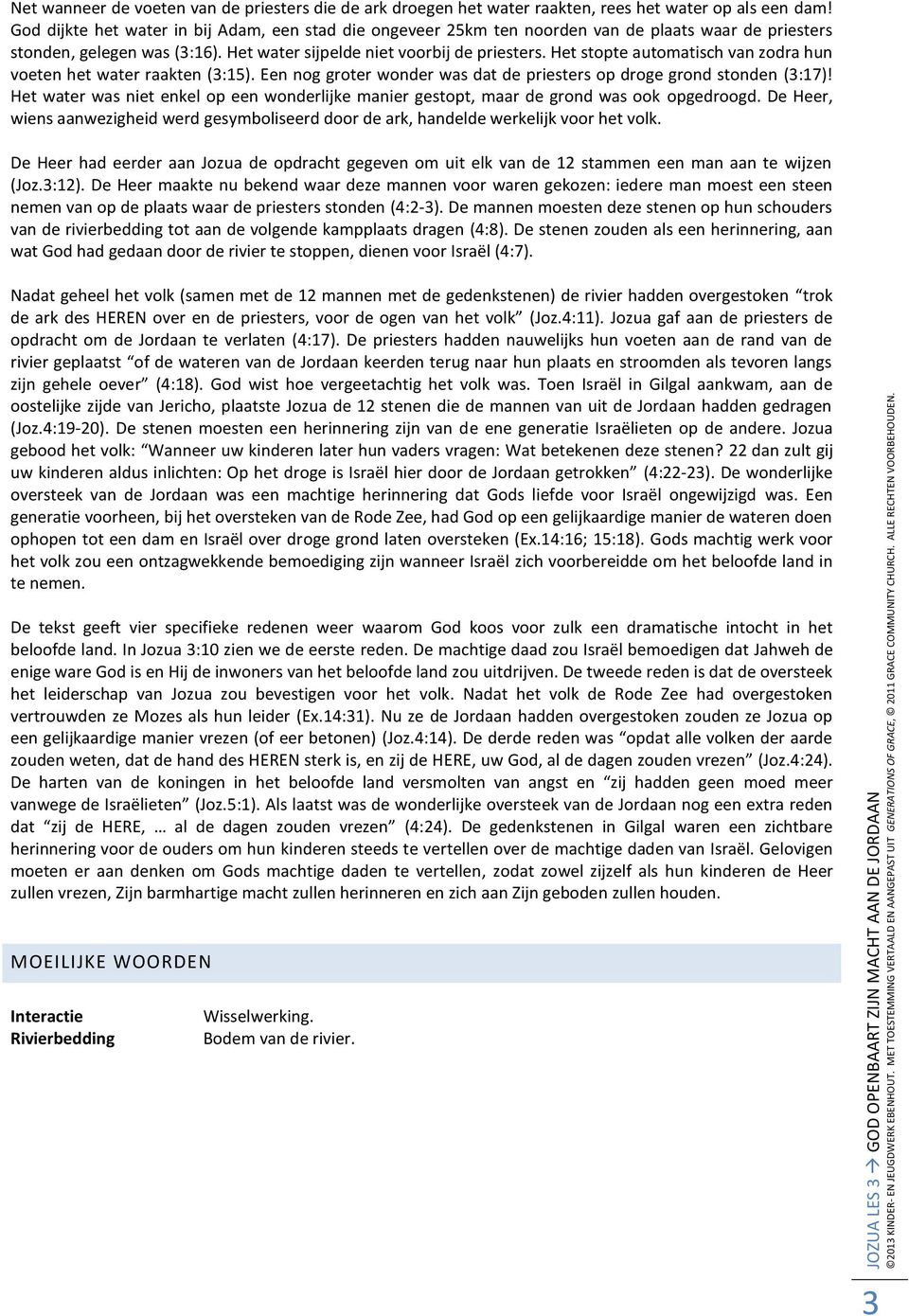 Het stopte automatisch van zodra hun voeten het water raakten (3:15). Een nog groter wonder was dat de priesters op droge grond stonden (3:17)!