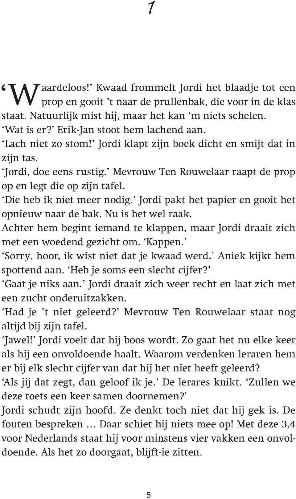 Die heb ik niet meer nodig. Jordi pakt het papier en gooit het opnieuw naar de bak. Nu is het wel raak. Achter hem begint iemand te klappen, maar Jordi draait zich met een woedend gezicht om. Kappen.