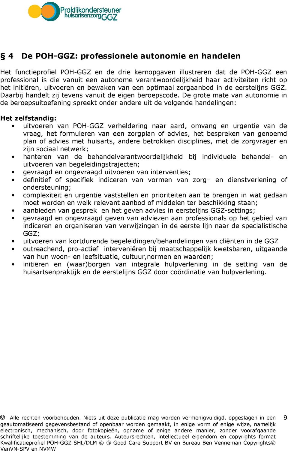 De grote mate van autonomie in de beroepsuitoefening spreekt onder andere uit de volgende handelingen: Het zelfstandig: uitvoeren van POH-GGZ verheldering naar aard, omvang en urgentie van de vraag,